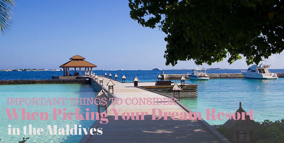 IMPORTANT THINGS TO CONSIDER WHEN PICKING YOUR DREAM RESORT IN THE MALDIVES