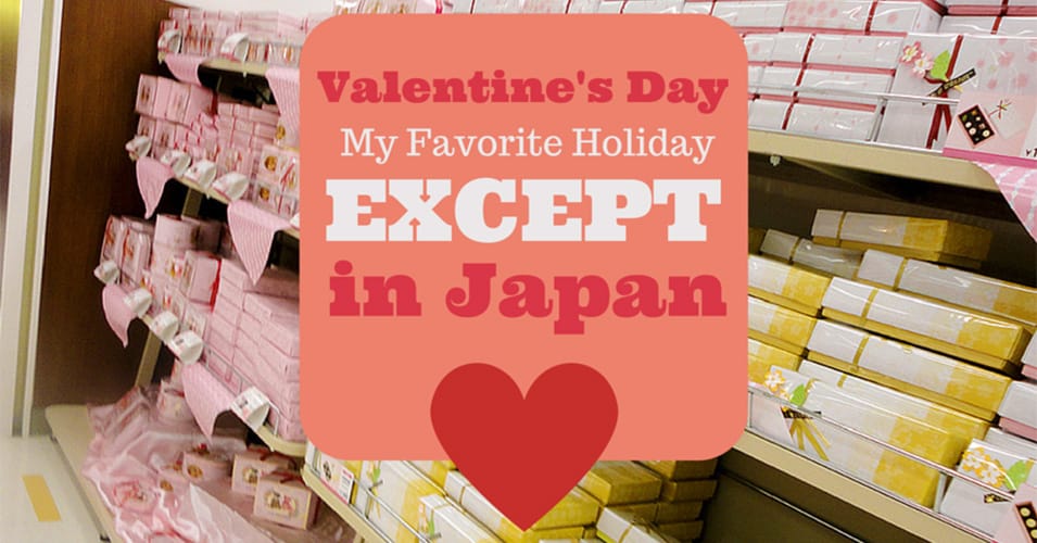 VALENTINE’S DAY: MY FAVORITE HOLIDAY… EXCEPT IN JAPAN
