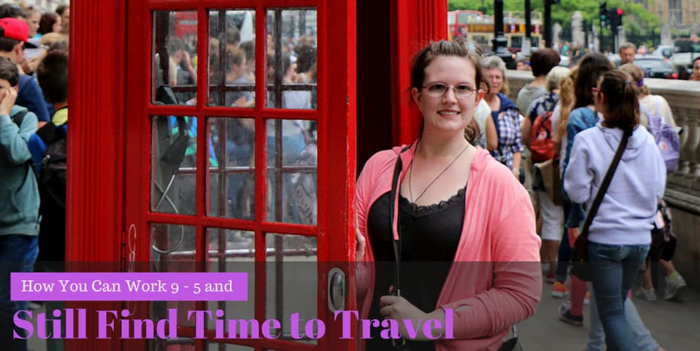 HOW YOU CAN WORK 9-5 AND STILL FIND TIME TO TRAVEL