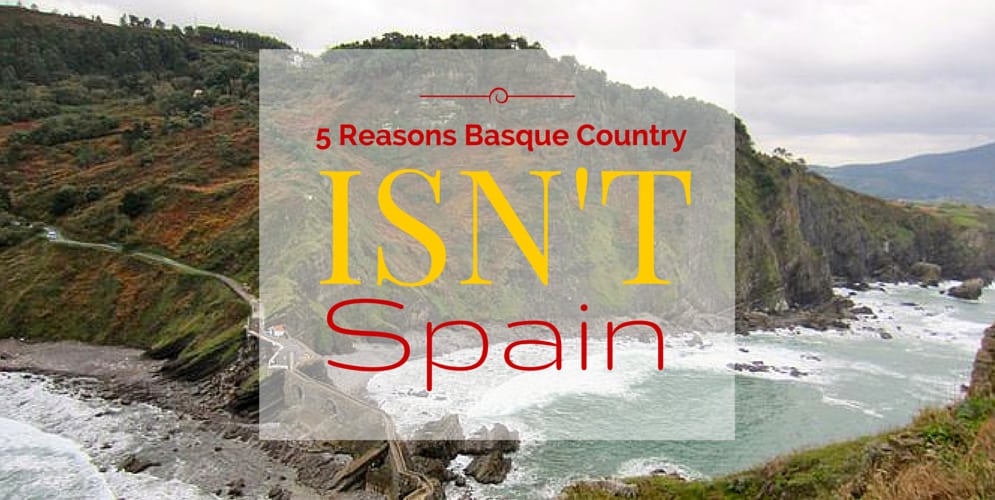 5 REASONS BASQUE COUNTRY ISN’T SPAIN