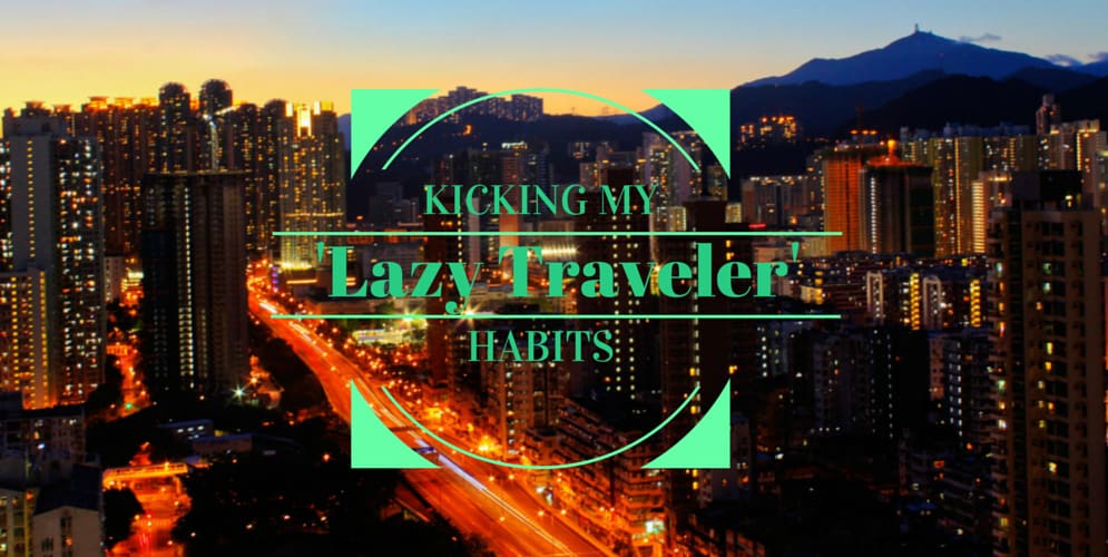 KICKING MY ‘LAZY TRAVELER’ HABITS