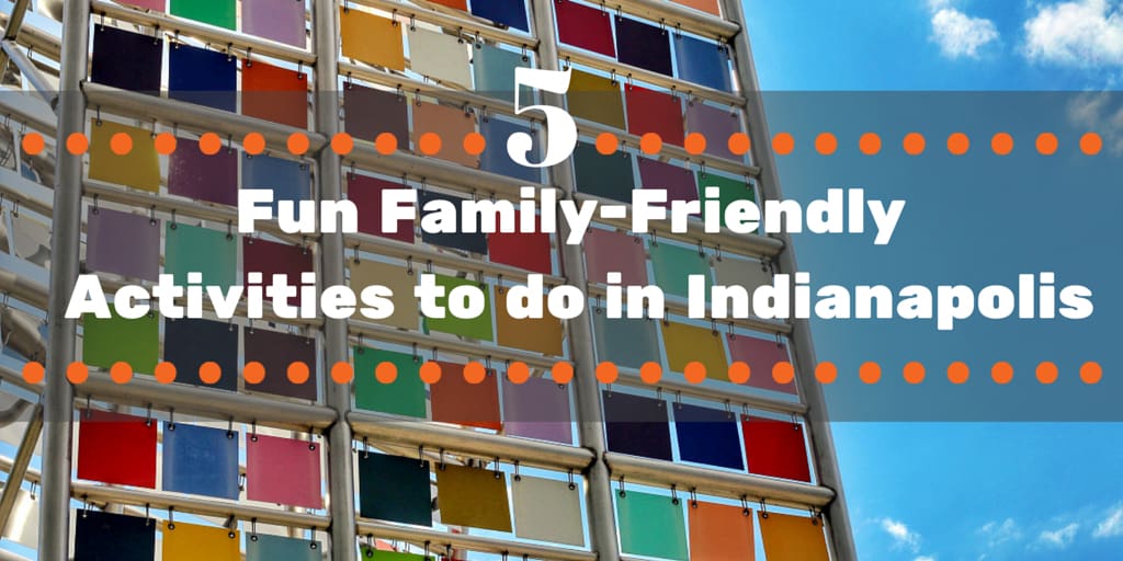 5 FAMILY-FRIENDLY ACTIVITIES TO DO IN INDIANAPOLIS