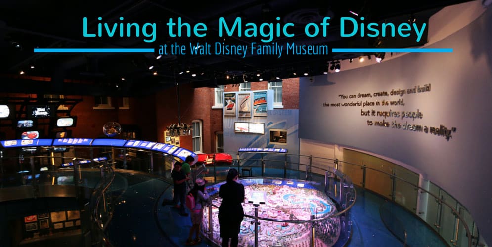 LIVING THE MAGIC OF DISNEY AT THE WALT DISNEY FAMILY MUSEUM