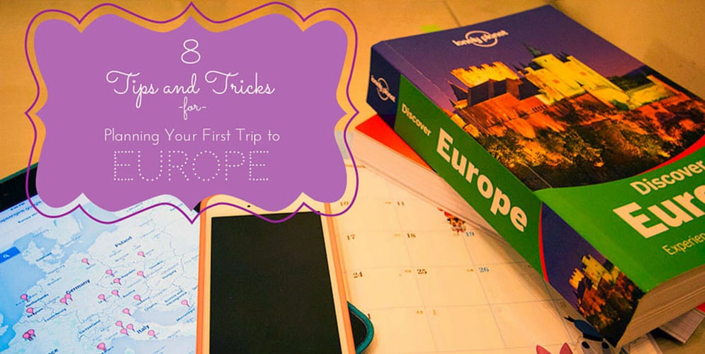 8 TIPS AND TRICKS FOR PLANNING YOUR FIRST TRIP TO EUROPE