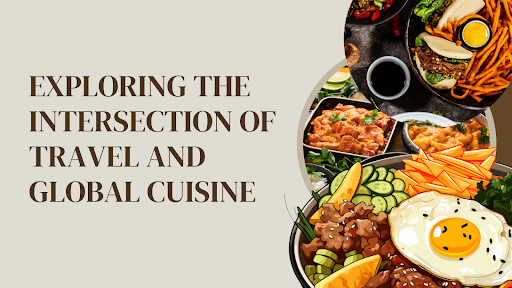 Exploring the Intersection of Travel and Global Cuisine in 2024